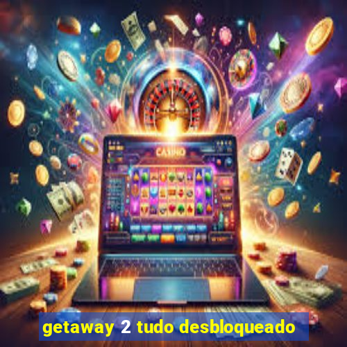 getaway 2 tudo desbloqueado